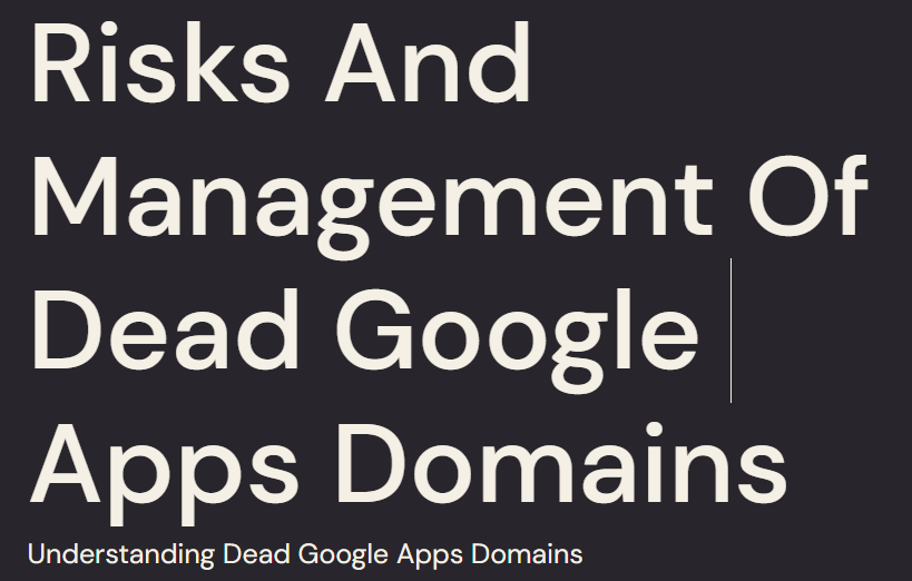 Risks And Management Of Dead Google Apps&nbsp;Domains