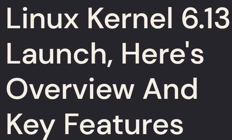 Linux Kernel 6.13 Launch, Here’s Overview And Key&nbsp;Features